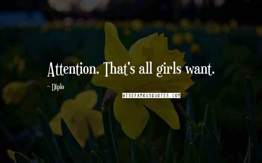 Diplo Quotes: Attention. That's all girls want.