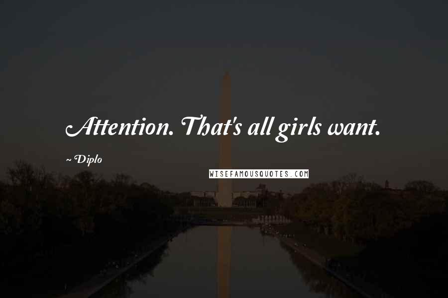 Diplo Quotes: Attention. That's all girls want.