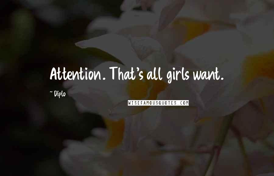 Diplo Quotes: Attention. That's all girls want.