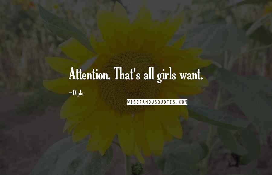 Diplo Quotes: Attention. That's all girls want.