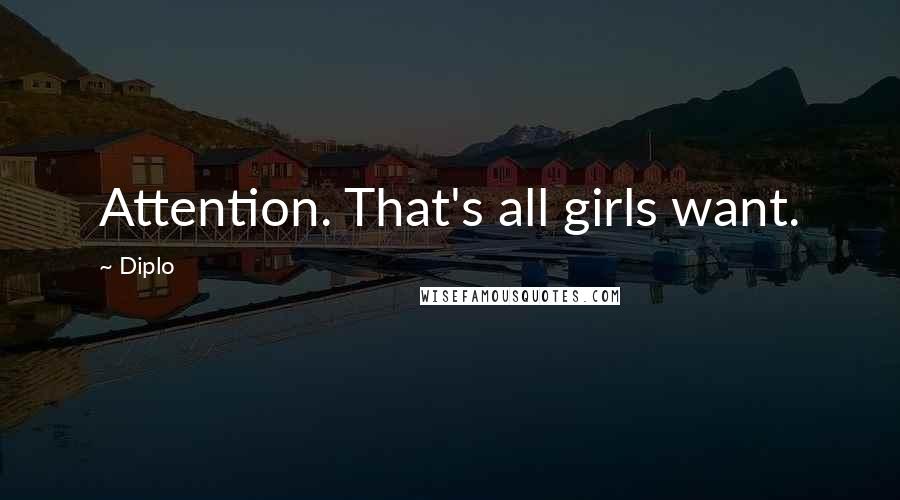 Diplo Quotes: Attention. That's all girls want.