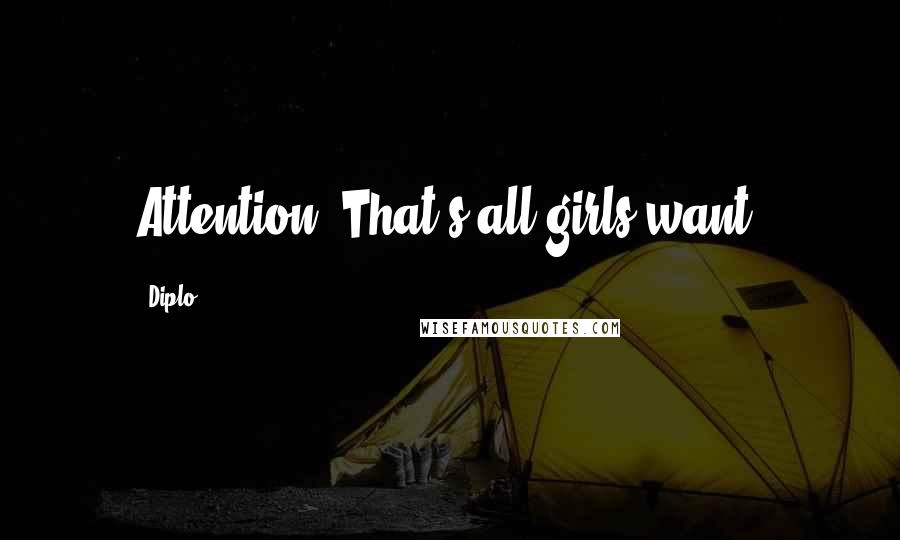 Diplo Quotes: Attention. That's all girls want.