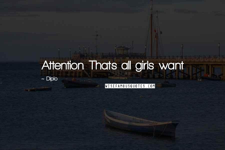 Diplo Quotes: Attention. That's all girls want.