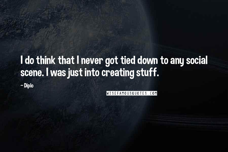 Diplo Quotes: I do think that I never got tied down to any social scene. I was just into creating stuff.