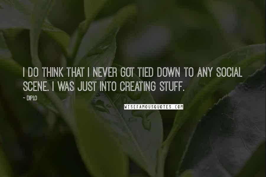 Diplo Quotes: I do think that I never got tied down to any social scene. I was just into creating stuff.