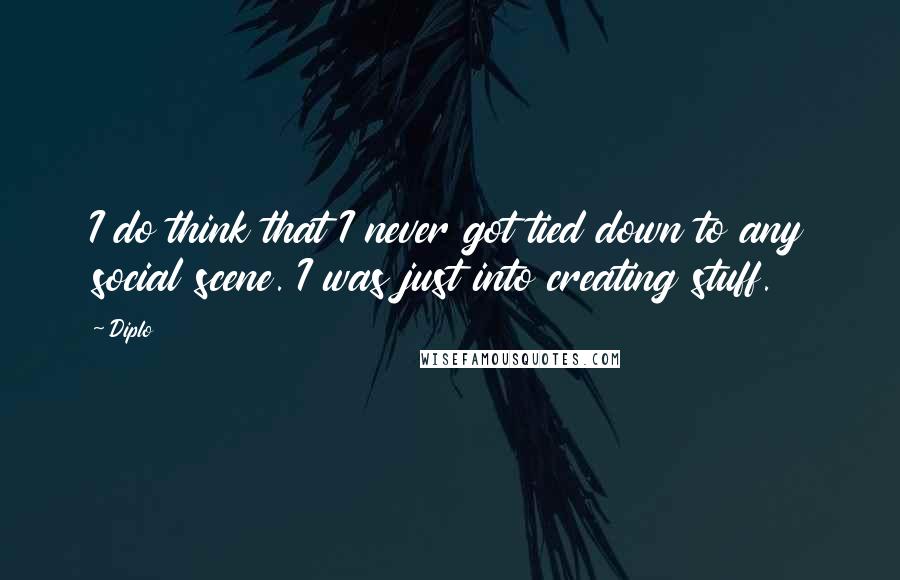 Diplo Quotes: I do think that I never got tied down to any social scene. I was just into creating stuff.