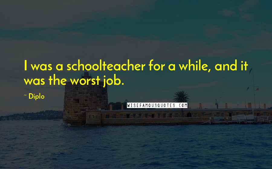 Diplo Quotes: I was a schoolteacher for a while, and it was the worst job.