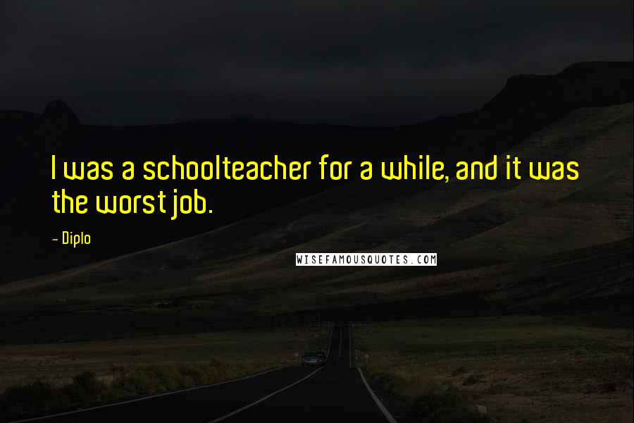 Diplo Quotes: I was a schoolteacher for a while, and it was the worst job.