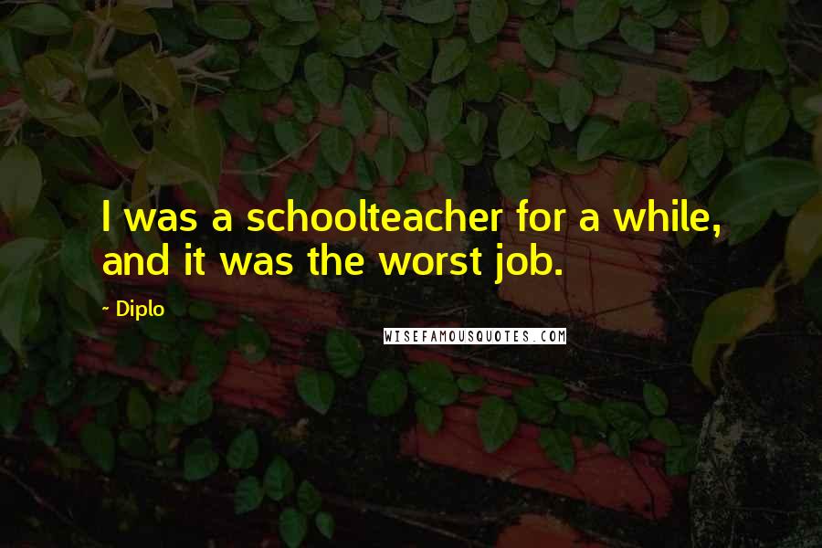 Diplo Quotes: I was a schoolteacher for a while, and it was the worst job.