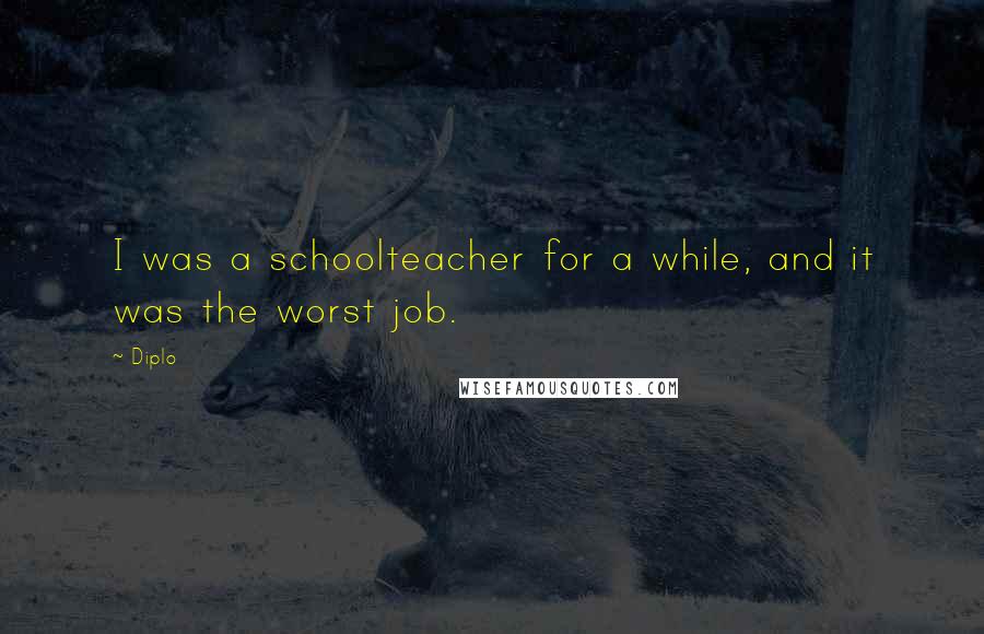 Diplo Quotes: I was a schoolteacher for a while, and it was the worst job.