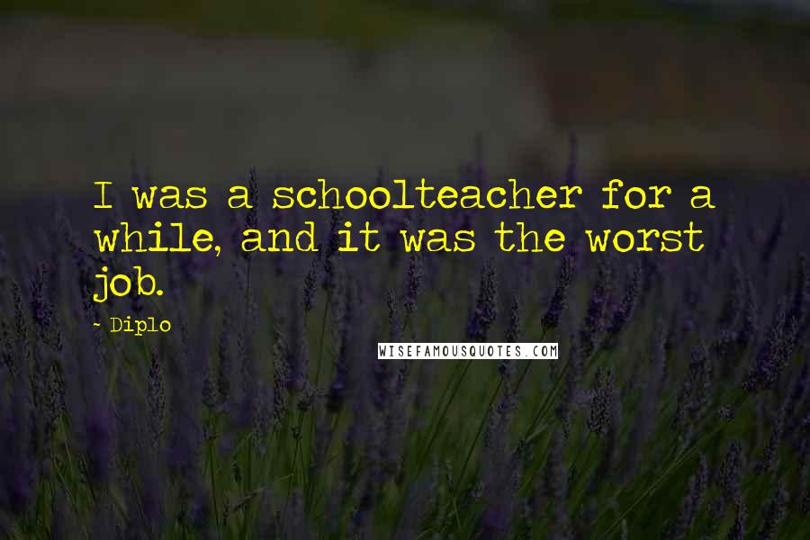 Diplo Quotes: I was a schoolteacher for a while, and it was the worst job.