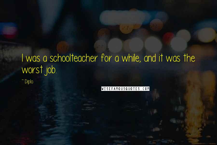 Diplo Quotes: I was a schoolteacher for a while, and it was the worst job.