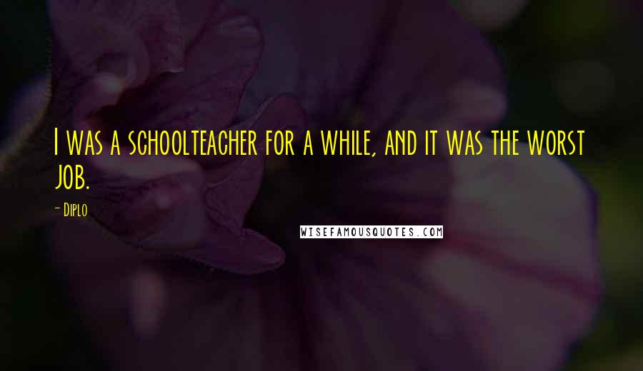 Diplo Quotes: I was a schoolteacher for a while, and it was the worst job.