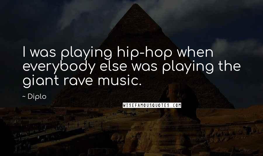 Diplo Quotes: I was playing hip-hop when everybody else was playing the giant rave music.