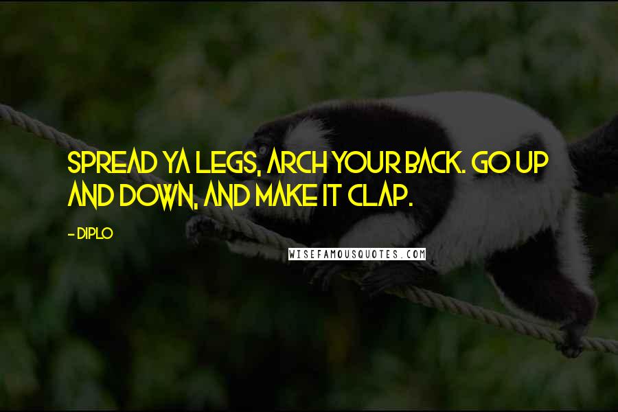 Diplo Quotes: Spread ya legs, arch your back. Go up and down, and make it clap.