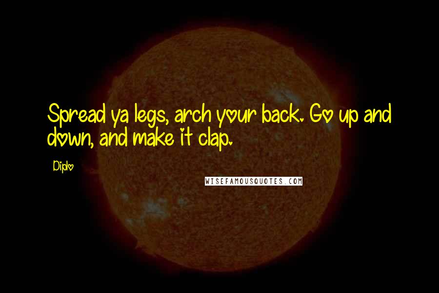 Diplo Quotes: Spread ya legs, arch your back. Go up and down, and make it clap.