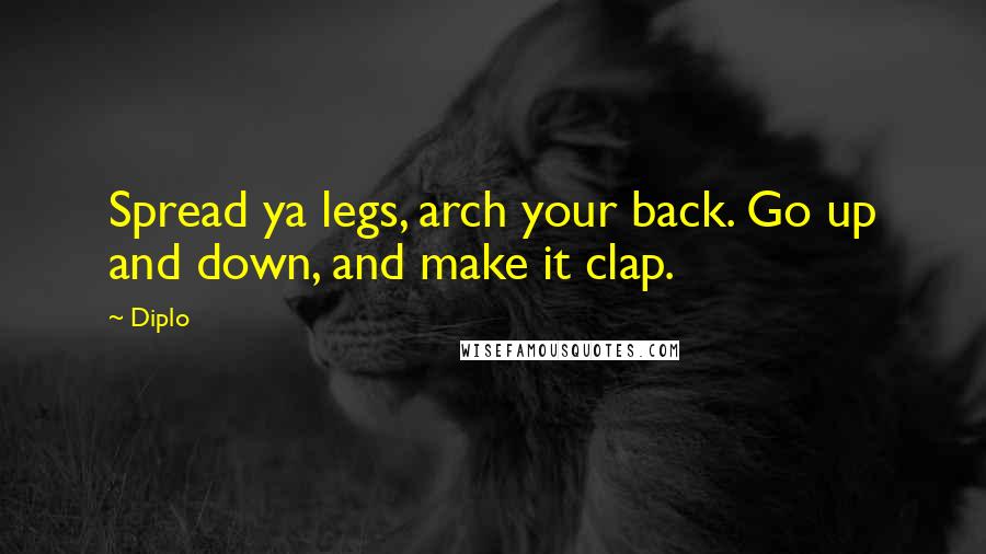 Diplo Quotes: Spread ya legs, arch your back. Go up and down, and make it clap.