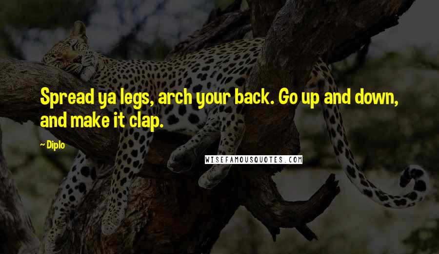 Diplo Quotes: Spread ya legs, arch your back. Go up and down, and make it clap.