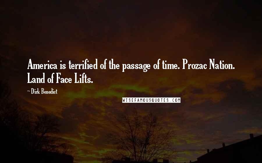 Dirk Benedict Quotes: America is terrified of the passage of time. Prozac Nation. Land of Face Lifts.