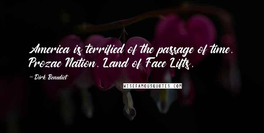 Dirk Benedict Quotes: America is terrified of the passage of time. Prozac Nation. Land of Face Lifts.