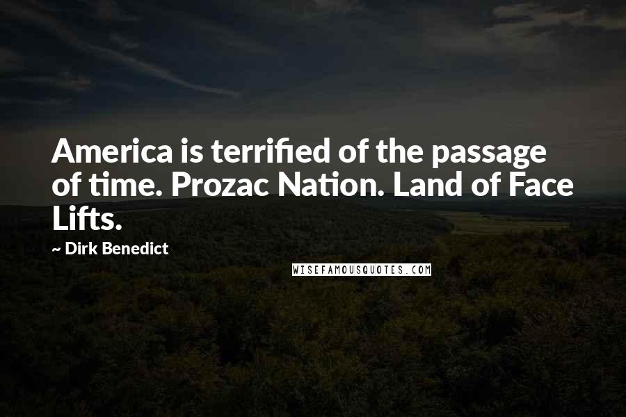 Dirk Benedict Quotes: America is terrified of the passage of time. Prozac Nation. Land of Face Lifts.