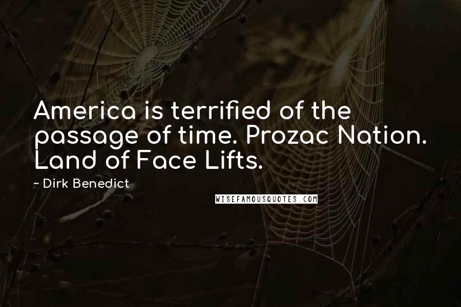 Dirk Benedict Quotes: America is terrified of the passage of time. Prozac Nation. Land of Face Lifts.