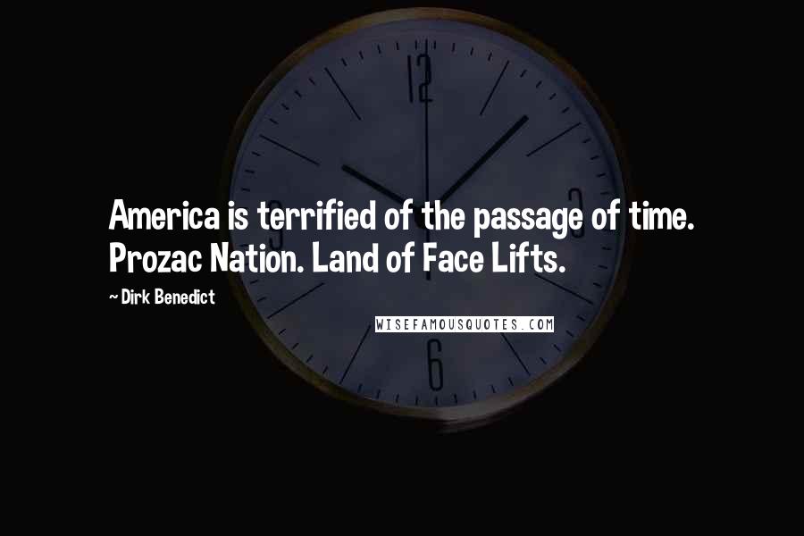 Dirk Benedict Quotes: America is terrified of the passage of time. Prozac Nation. Land of Face Lifts.