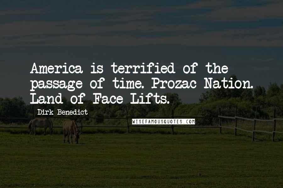 Dirk Benedict Quotes: America is terrified of the passage of time. Prozac Nation. Land of Face Lifts.