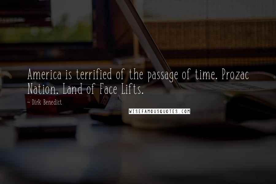 Dirk Benedict Quotes: America is terrified of the passage of time. Prozac Nation. Land of Face Lifts.