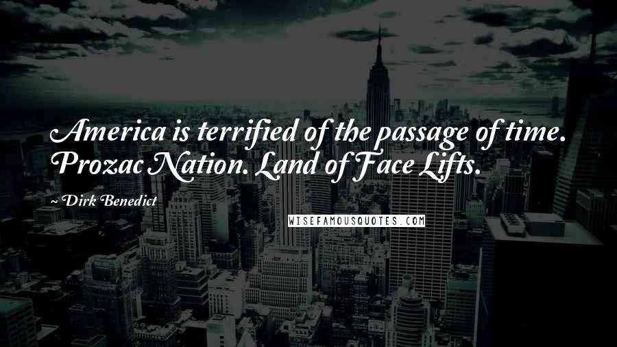 Dirk Benedict Quotes: America is terrified of the passage of time. Prozac Nation. Land of Face Lifts.