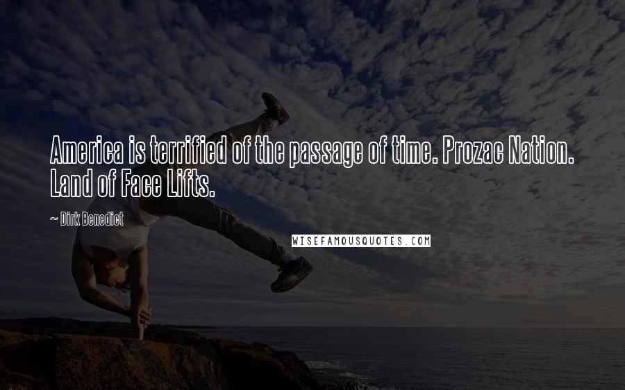 Dirk Benedict Quotes: America is terrified of the passage of time. Prozac Nation. Land of Face Lifts.