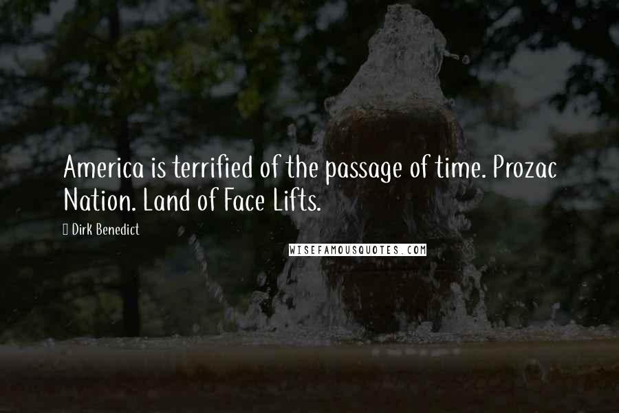 Dirk Benedict Quotes: America is terrified of the passage of time. Prozac Nation. Land of Face Lifts.