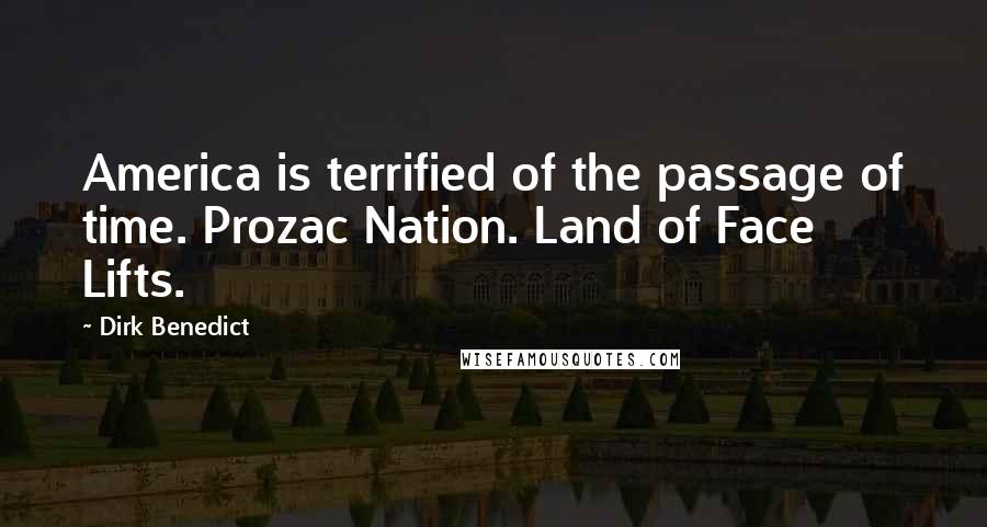 Dirk Benedict Quotes: America is terrified of the passage of time. Prozac Nation. Land of Face Lifts.