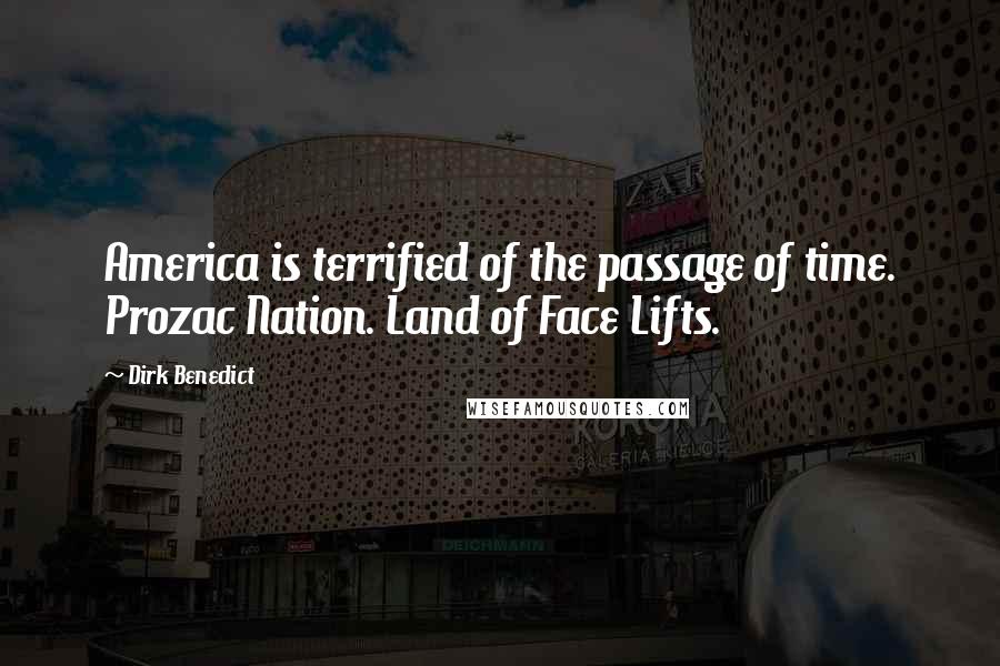 Dirk Benedict Quotes: America is terrified of the passage of time. Prozac Nation. Land of Face Lifts.