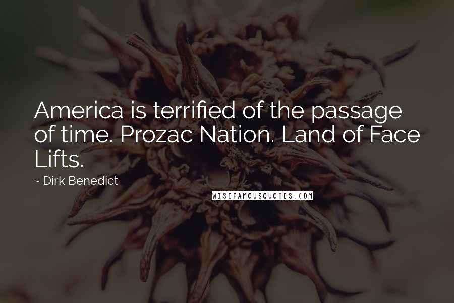 Dirk Benedict Quotes: America is terrified of the passage of time. Prozac Nation. Land of Face Lifts.