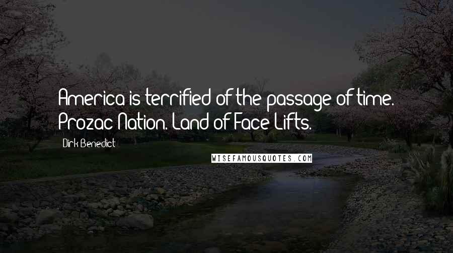 Dirk Benedict Quotes: America is terrified of the passage of time. Prozac Nation. Land of Face Lifts.