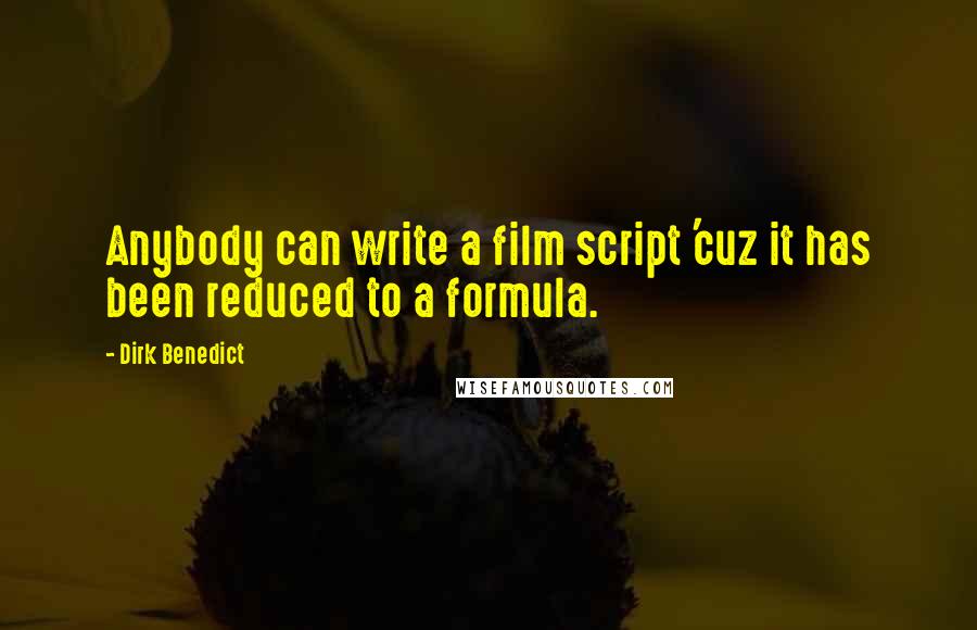 Dirk Benedict Quotes: Anybody can write a film script 'cuz it has been reduced to a formula.