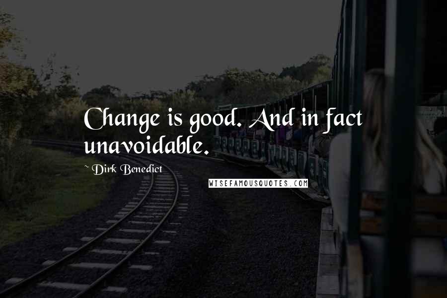 Dirk Benedict Quotes: Change is good. And in fact unavoidable.