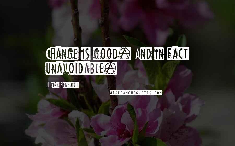 Dirk Benedict Quotes: Change is good. And in fact unavoidable.