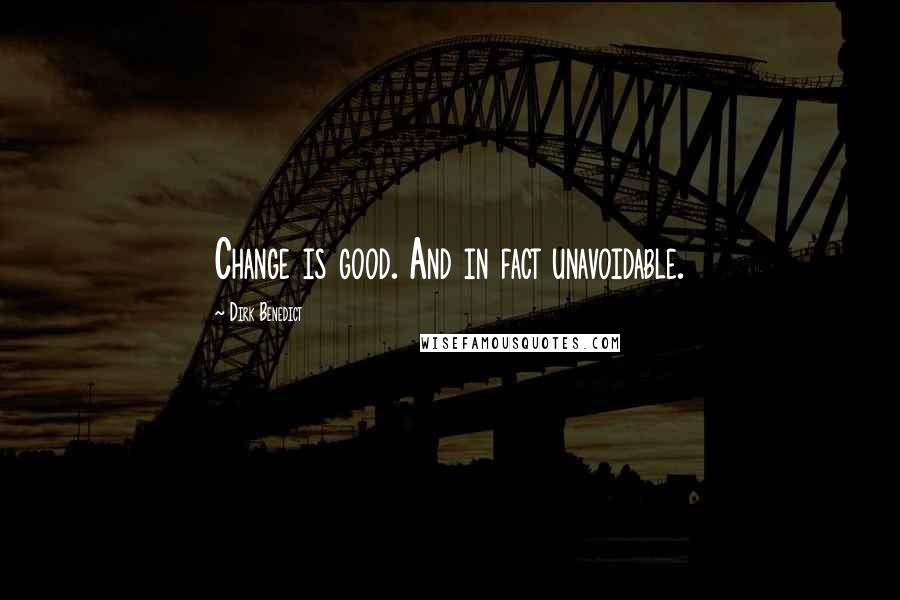 Dirk Benedict Quotes: Change is good. And in fact unavoidable.