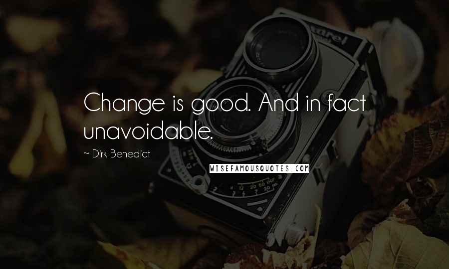 Dirk Benedict Quotes: Change is good. And in fact unavoidable.