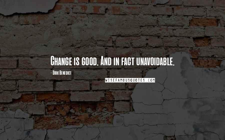 Dirk Benedict Quotes: Change is good. And in fact unavoidable.