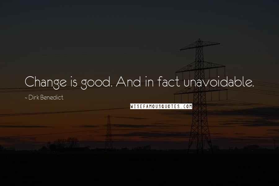 Dirk Benedict Quotes: Change is good. And in fact unavoidable.