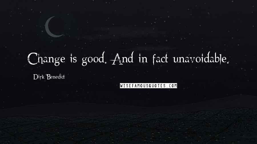 Dirk Benedict Quotes: Change is good. And in fact unavoidable.