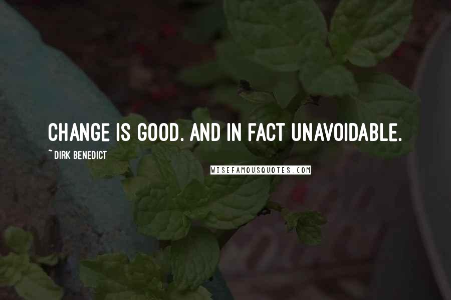 Dirk Benedict Quotes: Change is good. And in fact unavoidable.