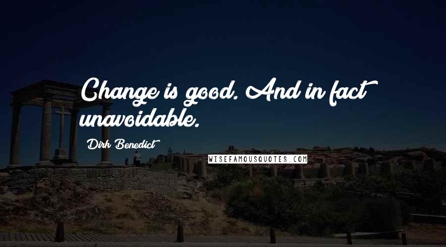 Dirk Benedict Quotes: Change is good. And in fact unavoidable.