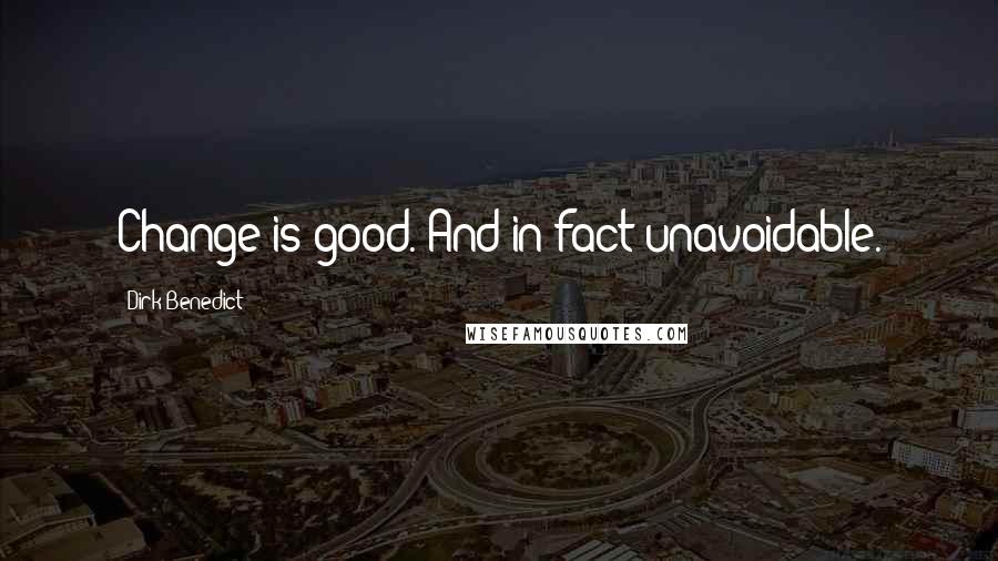 Dirk Benedict Quotes: Change is good. And in fact unavoidable.