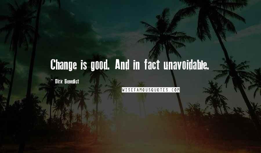 Dirk Benedict Quotes: Change is good. And in fact unavoidable.