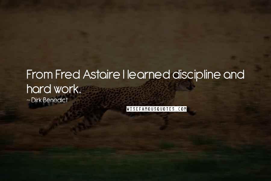 Dirk Benedict Quotes: From Fred Astaire I learned discipline and hard work.