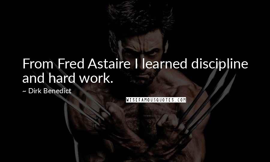 Dirk Benedict Quotes: From Fred Astaire I learned discipline and hard work.